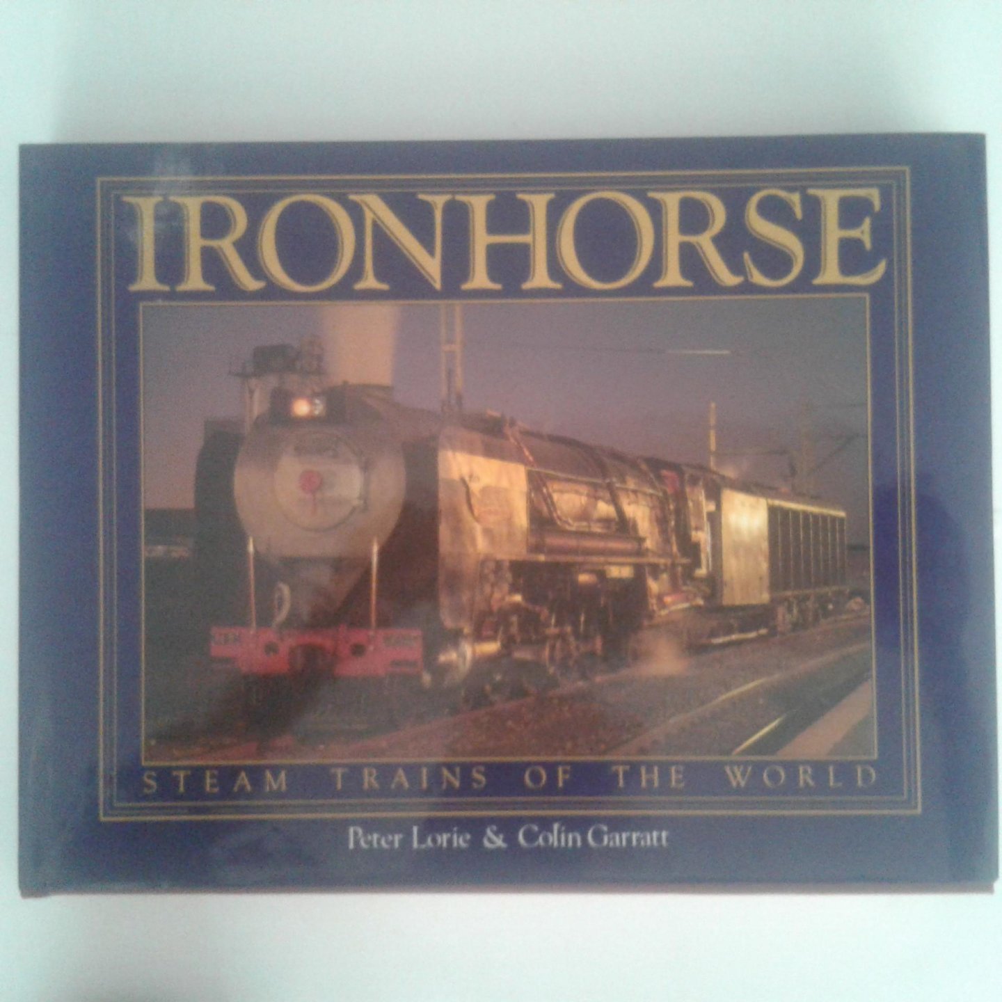 Lorie, Peter ; Garratt, Colin - Ironhorse ; Steam trains of the World