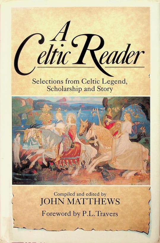 Matthews, John [ed.] - A Celtic Reader. Selections from Celtic Legend, Scholarship and Story