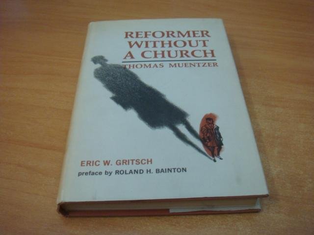 Gritsch, Eric W - Reformer without a church : the life and thought of Thomas Muentzer, 1488?-1525