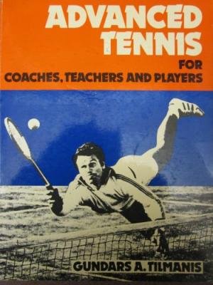 Tilmanis, Gundars A. - Advanced Tennis for coaches, teachers and players