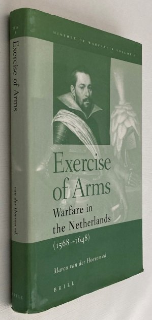 Hoeven, Marco van der, ed., - Exercise of arms. Warfare in the Netherlands, 1568-1648. [History of Warfare Volume I]