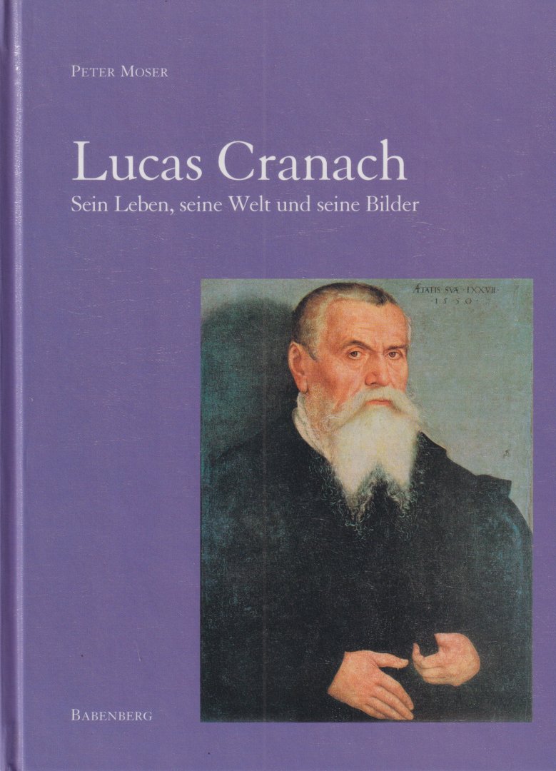 Moser, Peter - Lucas Cranach. Sein Leben, seine Welt und seine Bilder