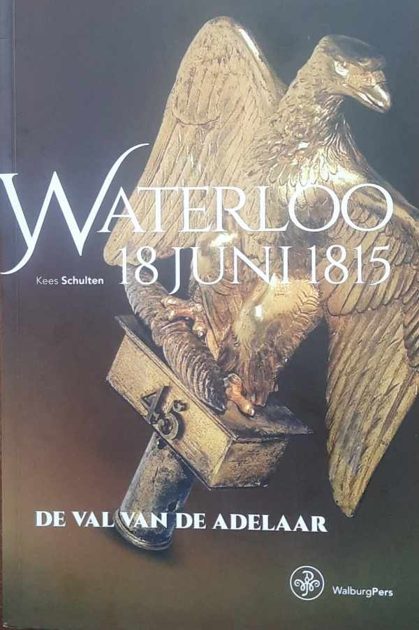 SCHULTEN Kees - Waterloo 18 juni 1815 - De val van de adelaar