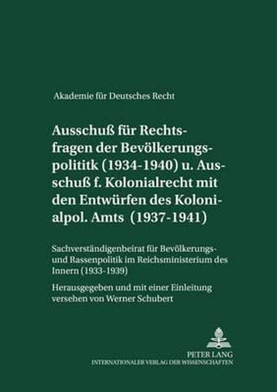 Schubert, Werner (ed.) - Ausschuß für Rechtsfragen der Bevölkerungspolitik (1934-1940) und Ausschuß für Kolonialrecht zusammen mit den Entwürfen des Kolonialpolitischen Amts (1937-1941) : Sachverständigenbeirat für Bevölkerungs- und Rassenpolitik im Reichsministe...