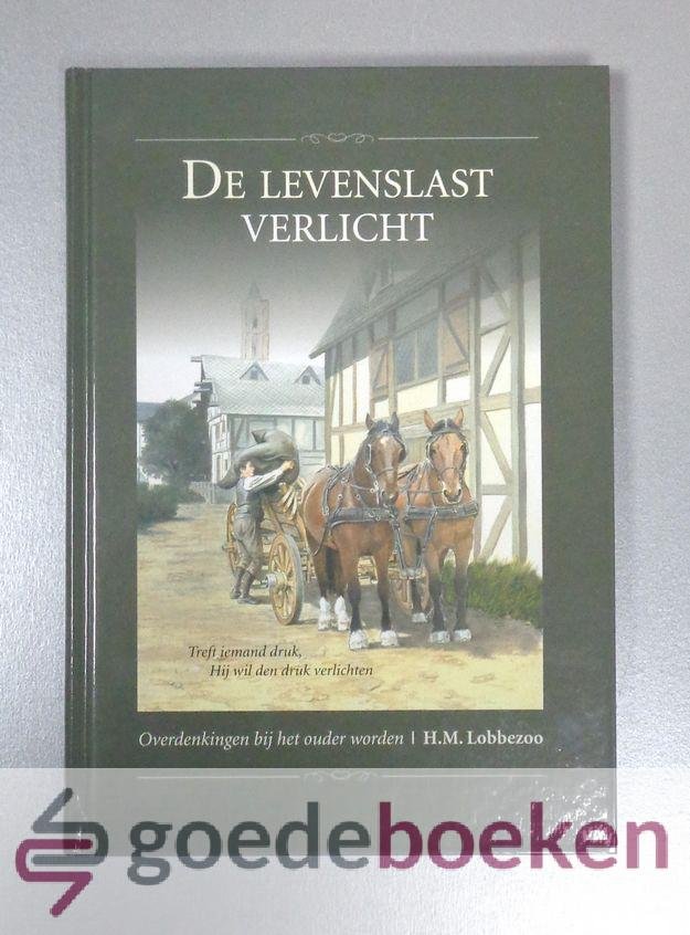 Lobbezoo, H.M. - De levenslast verlicht --- Treft iemand druk, Hij wil den druk verlichten. Overdenkingen bij het ouder worden