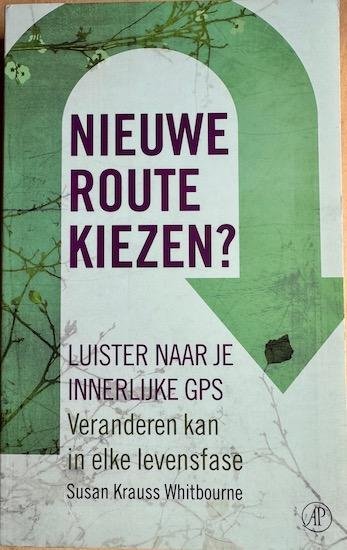 Krauss Whitbourne, Susan - NIEUWE ROUTE KIEZEN? Luisteren naar je innerlijke GPS. Veranderen kan in elke levensfase.