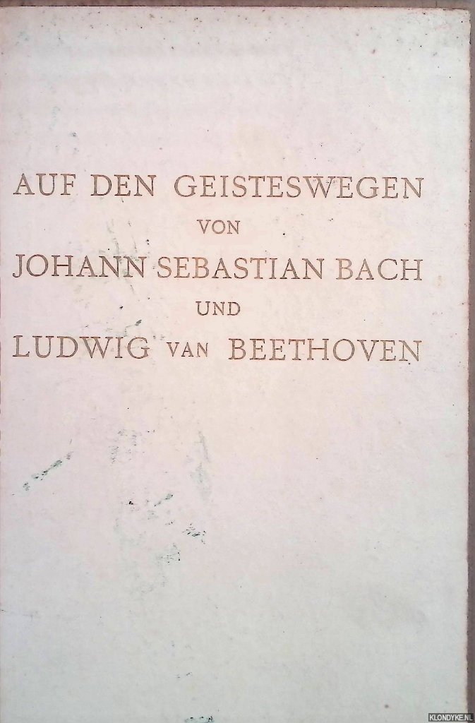 Huber, Anna Gertrud - Auf dem Geisteswegen von Johann Sebastian Bach und Ludwig van Beethoven: Beiträge zu einer Renaissance ihrer Werke
