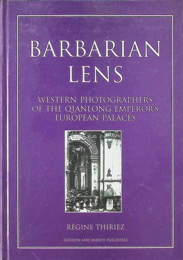 Régine Thiriez - Babarian Lens Western photographers of the Qianlong Emperor's European Palaces