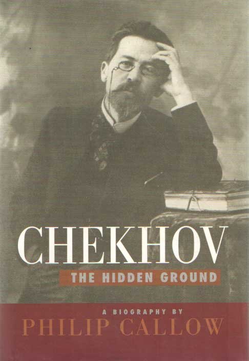 Callow, Philip - Chekhov. The hidden ground. A biography