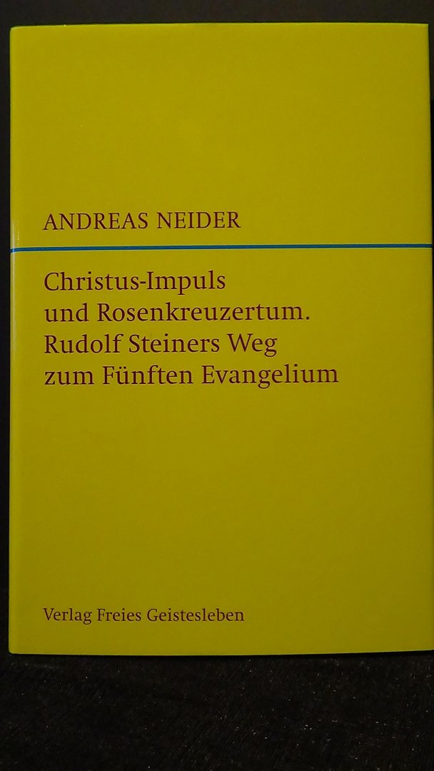Neider, Andreas, - Christus-Impuls und Rosenkreuzertum. Rudolf Steiners Weg zum Fünften Evangelium.