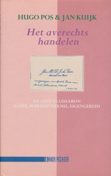 Pos, Hugo / Kuijk, Jan - Het averechts handelen. De Geer in Lissabon. Naïef, wereldvreemd, eigengereid