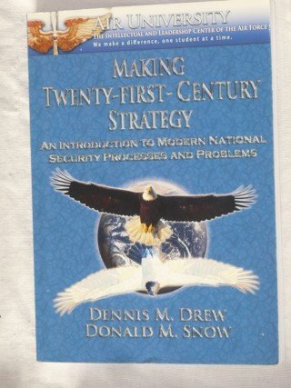 Drew, Dennis M. Col  & Snow, Donald M. Dr - Making Twenty-First-Century Strategy. An introduction to Modern National Security Processes and Problems