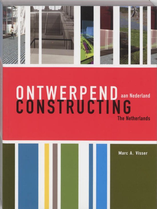 VISSER, MARC A. - Ontwerpend aan Nederland / Constructing The Netherlands.