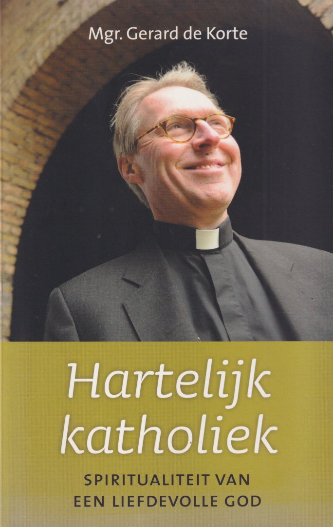 Korte, Gerard de - Hartelijk katholiek. Spiritualiteit van een liefdevolle God
