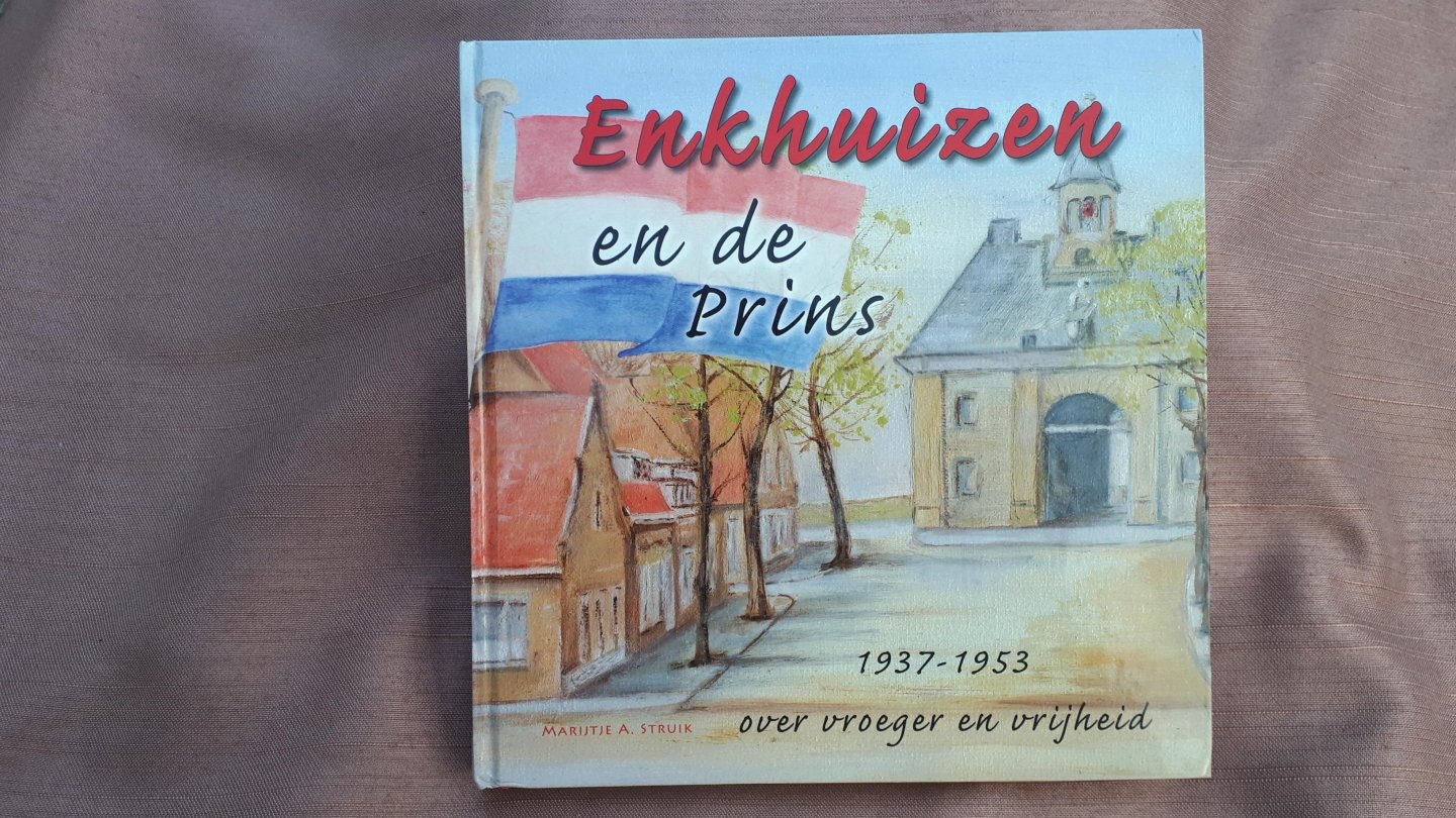 Struik, M.A. - Enkhuizen en de Prins / 1937-1953 over vroeger en vrijheid