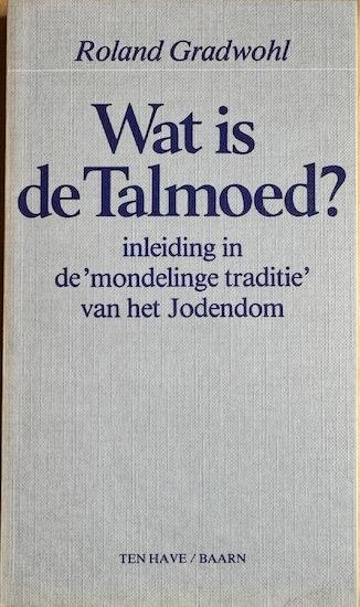 Gradwohl, Roland - WAT IS DE TALMOED? Inleiding in de mondelinge traditie van het Jodendom.