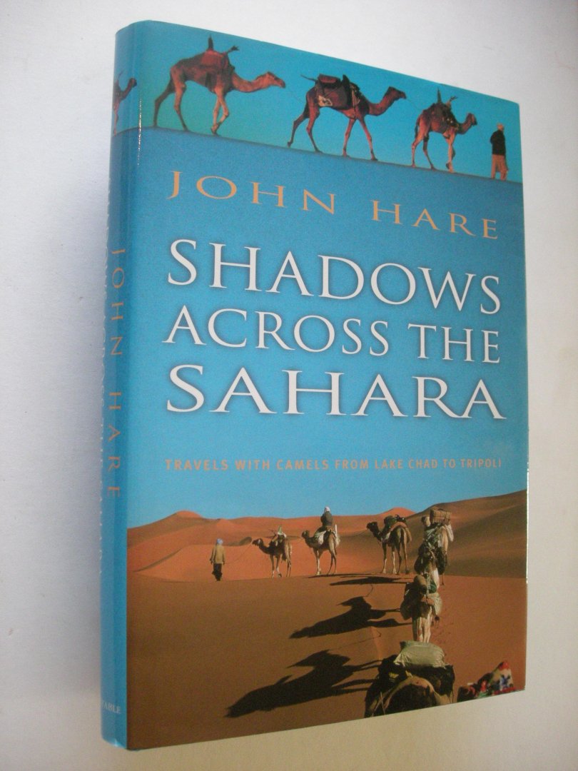 Hare, John - Shadows across the Sahara. Travels with camels from Lake Chad to Tripoli