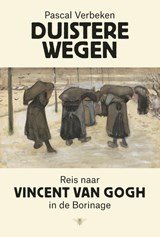 Duistere wegen - reis naar Vincent van Gogh in de Borinage