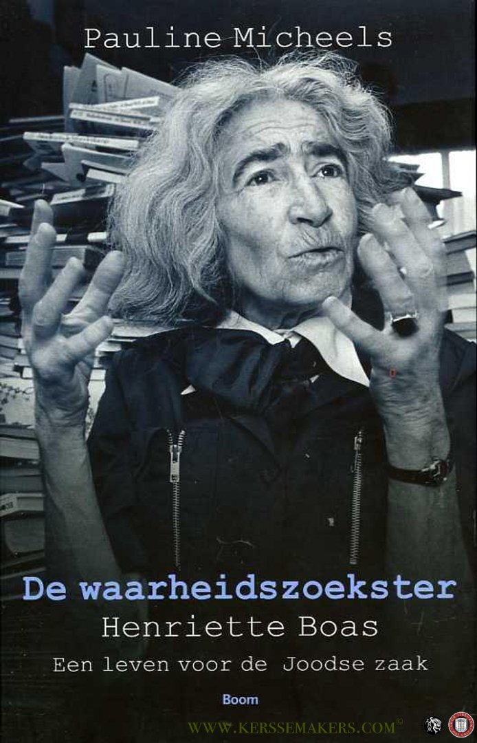 MICHEELS, Pauline - De waarheidszoekster. Henriëtte Boas. Een leven voor de Joodse zaak