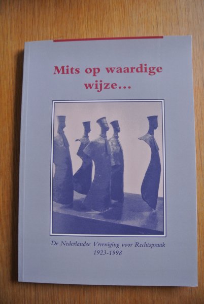 Adriaanse, Joachim - MITS OP WAARDIGE WIJZE ... De Nederlandse Vereniging voor Rechtspraak 1923-1998