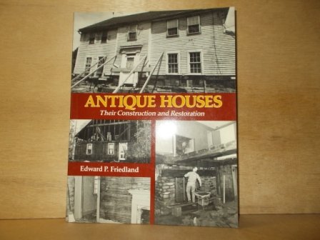 Friedland, Edward P. - Antique houses their constrution and restoration