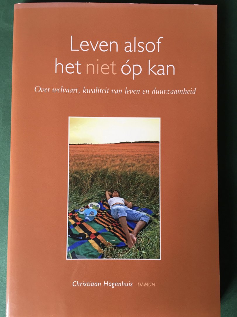 Hogenhuis, Christiaan (red) - Leven alsof het niet op kan / over welvaart, kwaliteit van leven en duurzaamheid