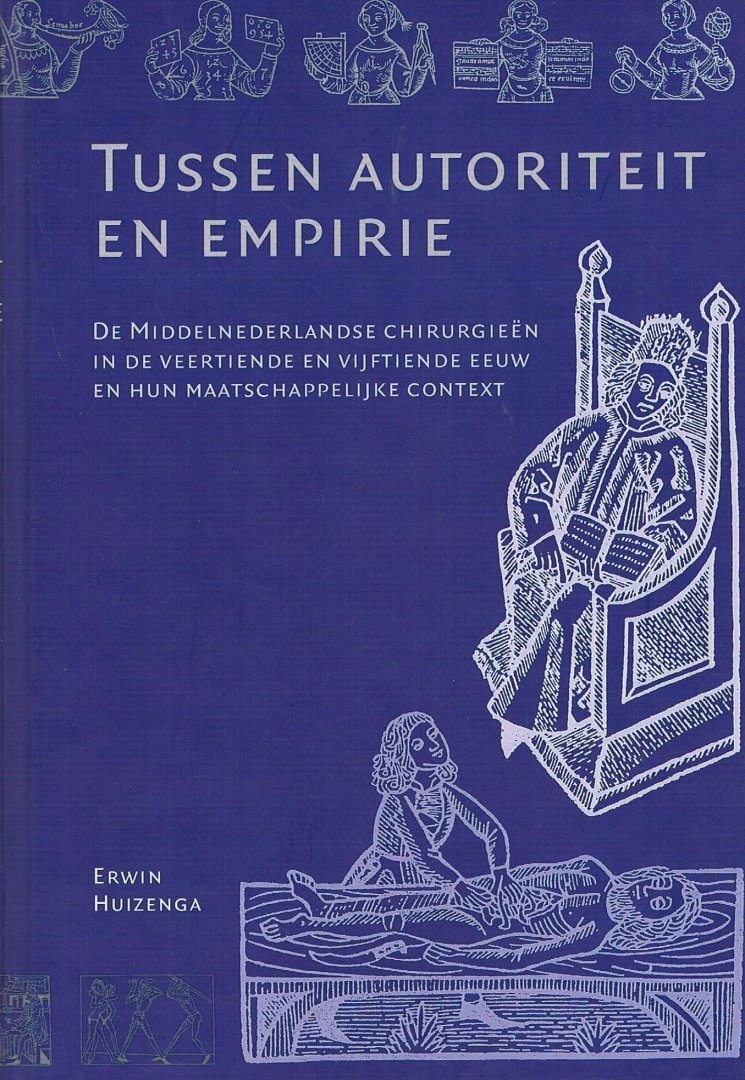 Huizenga, E. - Tussen autoriteit en empirie - De Middelnederlandse chirurgieen in de veertiende en vijftiende eeuw en hun maatschappelijke context