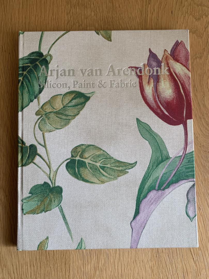 Arendonk, Arjan en Eric van (concept), Driessen, Hendrik en Steenbruggen, Han (teksten) - Arjan van Arendonk. Silicon, Paint & Fabric
