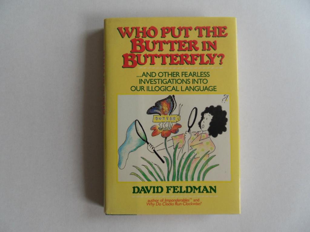 Feldman, David. - Who put the Butter in Butterfly? ....and other fearless investigations into our illogical language.