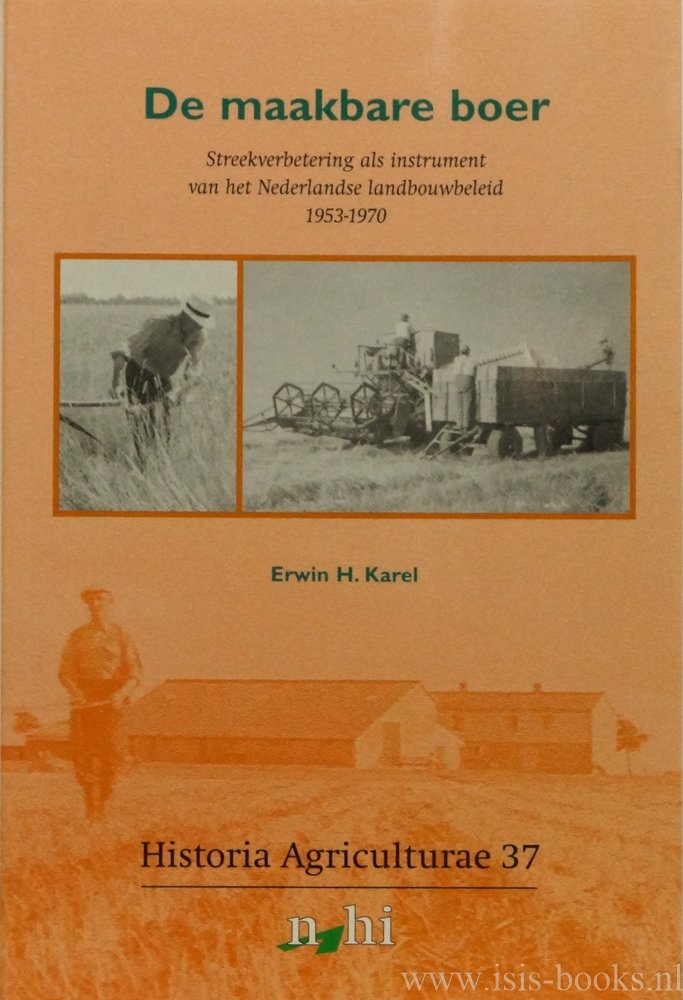 KAREL, E.H.K. - De maakbare boer. Streekverbetering als instrument van het Nederlandse landbouwbeleid 1953-1970.