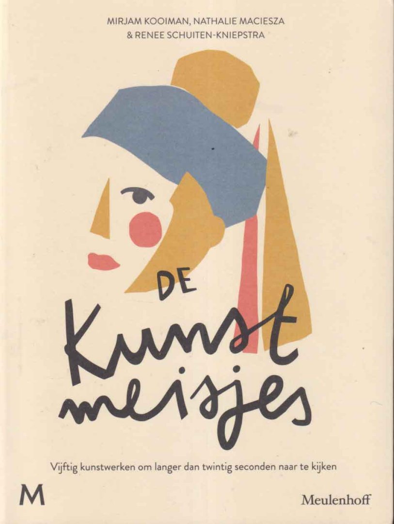 Kooiman, Mirjam; Nathalie Maciesza, & Renee Schuiten-Kniepstra - De kunstmeisjes. Vijftig kunstwerken om langer dan twintig seconden naar te kijken