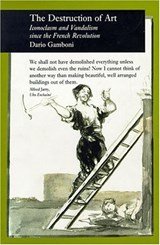 The Destruction of Art - Iconoclasm and Vandalism since the French Revolution