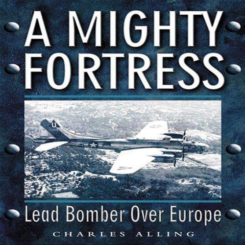 Alling, Charles - A Mighty Fortress / Lead Bomber over Europe.