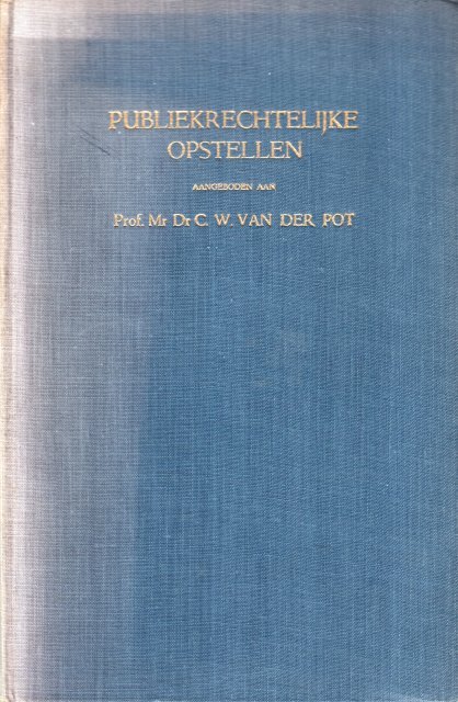 Pot, C.W. van der. - Publiekrechtelijke opstellen : aangeboden aan prof.mr.dr. C.W. van der Pot.