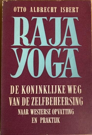 Isbert, Otto Albrecht - RAJA YOGA. De koninklijke weg van de zelfbeheersing naar westerse opvatting in de praktijk.