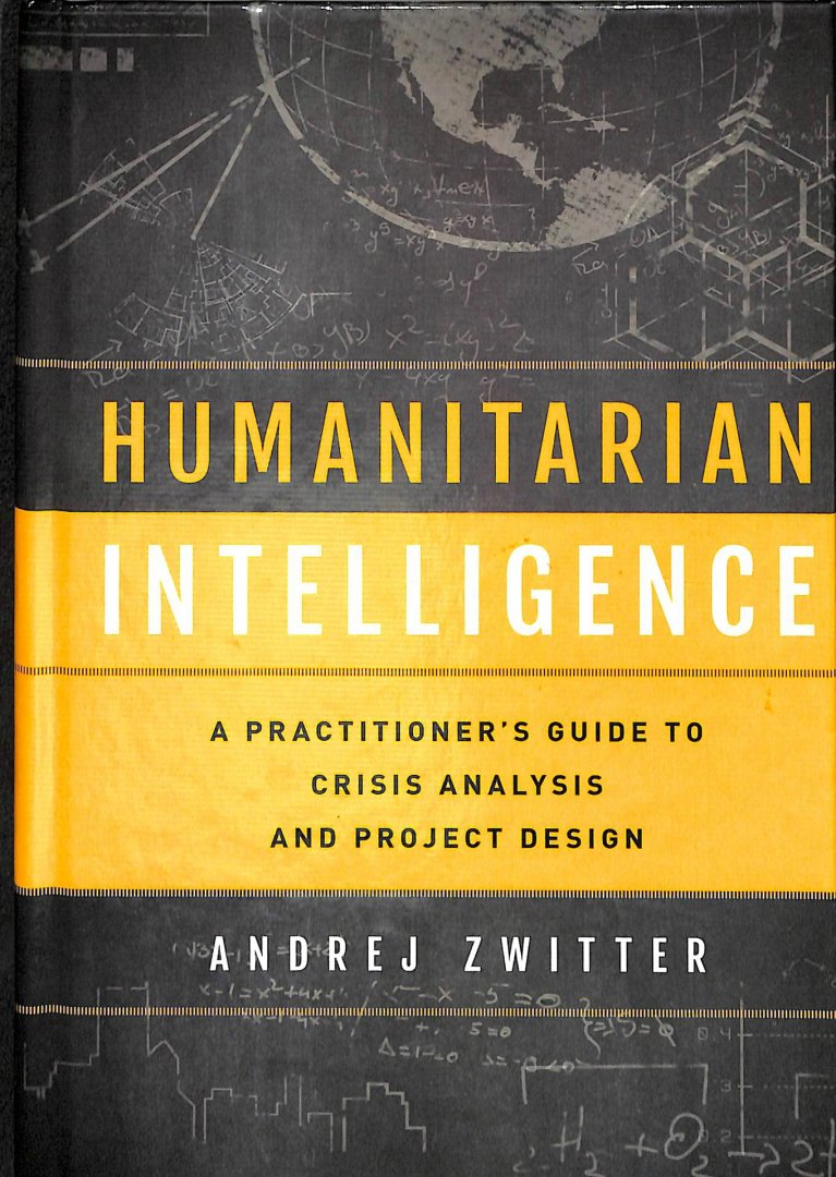 Andrej Zwitter - Humanitarian Intelligence.  A Practitioner's Guide to Crisis Analysis and Project Design