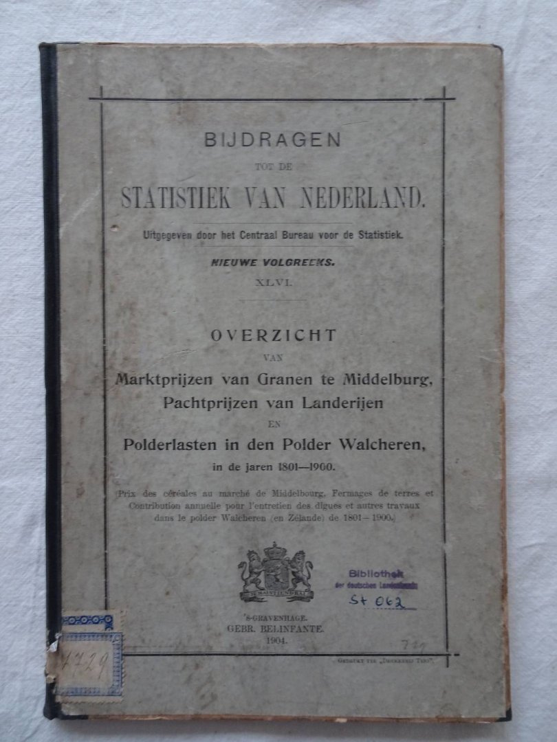 Verrijn Stuart, C.A., et al. - Bijdragen tot de statistiek van Nederland. Nieuwe volgreeks XLVI. Overzicht van marktprijzen van granen te Middelburg, pachtprijzen van landerijen en polderlasten in den polder Walcheren, in de jaren 1801-1900.