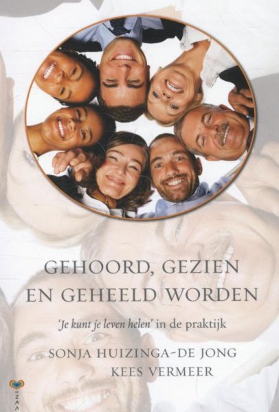 Huizinga - de Jong, Sonja / Vermeer, Kees - Gehoord, gezien en geheeld worden. Je kunt je leven helen in de praktijk