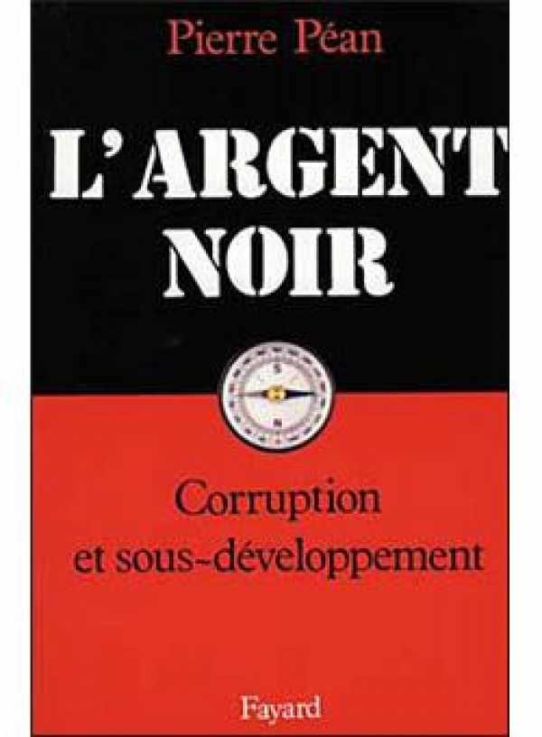 PEAN Pierre - L'argent noir. Corruption et sous-développement.