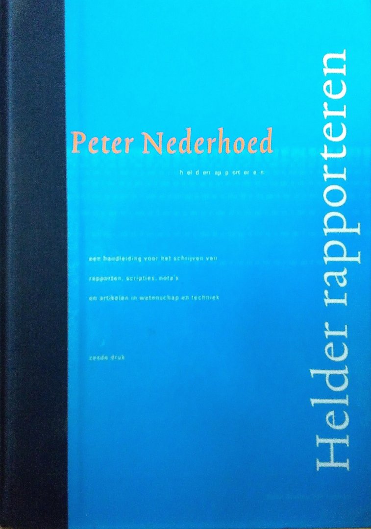 Nederhoed , Peter . [ isbn 9789031321216 ]  1517 - Helder Rapporteren . ( Een handleiding voor het opzetten en schrijven van rapporten, scripties, nota's en artikelen . ) Goed rapporteren is natuurlijk meer dan een kwestie van wat gegevens op papier zetten. Het is een vaak moeizame onderneming  -