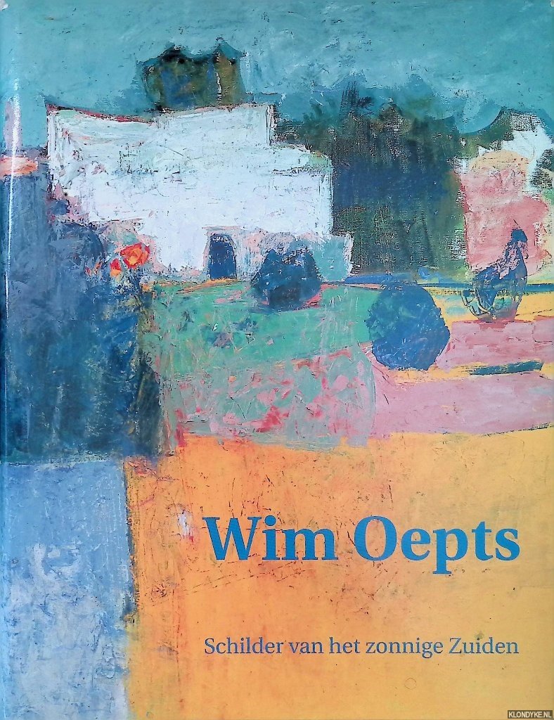 Welling, Dolf - Wim Oepts: schilder van het zonnige Zuiden