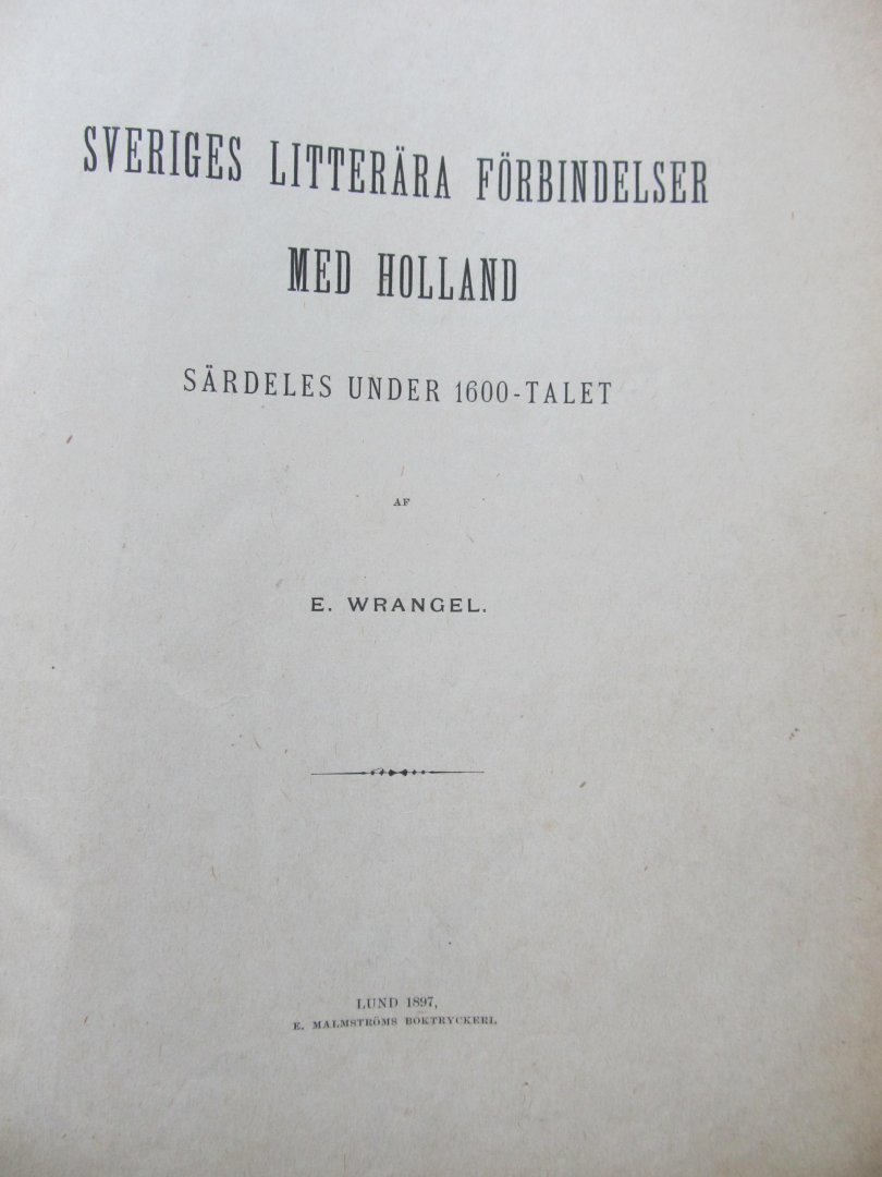 Wrangel, E. - SVERIGES LITERÄRA FÖRBINDELSER MED HOLLAND Särdeles under 1600-talet