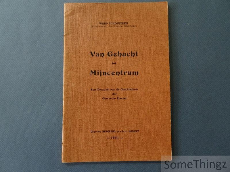 Schouteden, Ward. - Van gehucht tot mijncentrum : kort overzicht van de geschiedenis der gemeente Koersel.