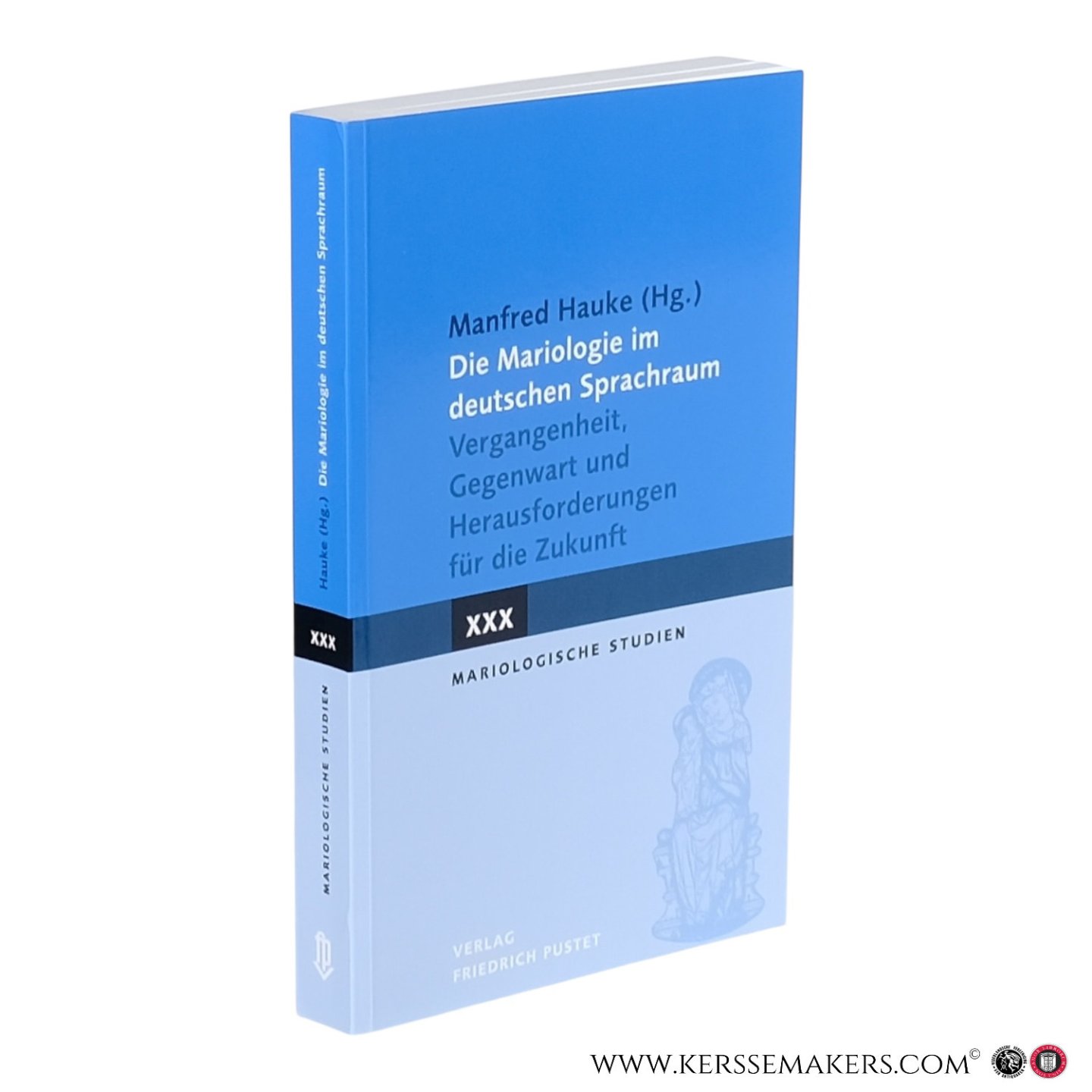 Hauke, Manfred (ed.). - Die Mariologie im deutschen Sprachraum. Vergangenheit, Gegenwart und Herausforderungen für die Zukunft. Mariologische Studien XXX.