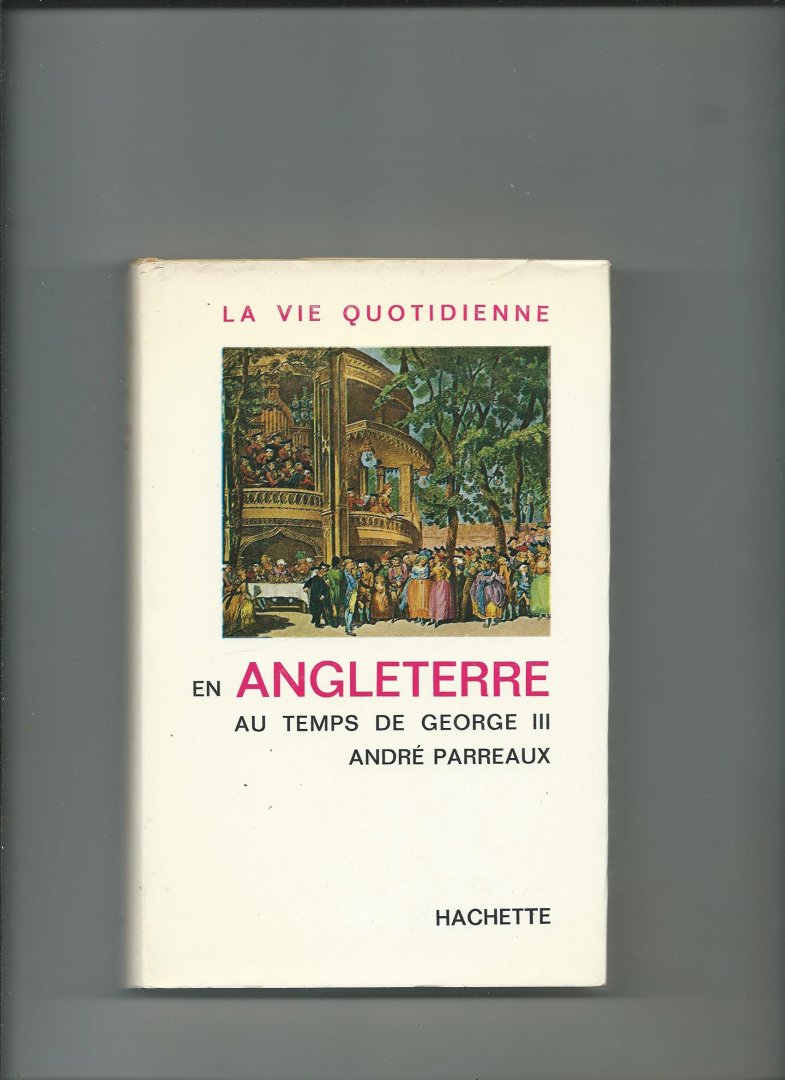 Parreaux, André - La vie quotidienne en Angleterre au temps de George III