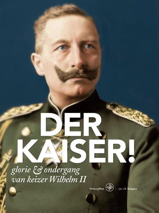 Kuipers, Jan J.B. - Der Kaiser! / glorie & ondergang van keizer Wilhelm II