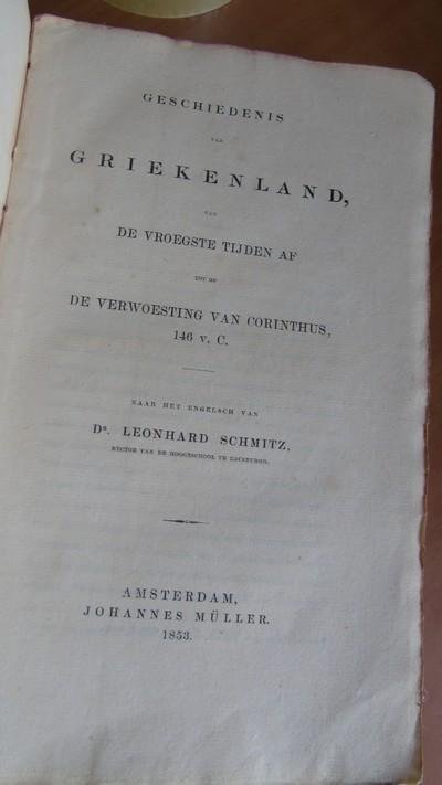 Schmitz, Dr. Leonhard - Geschiedenis van Griekenland. Van de vroegste tijden af tot op de verwoesting van Corinthus, 146 v. C.