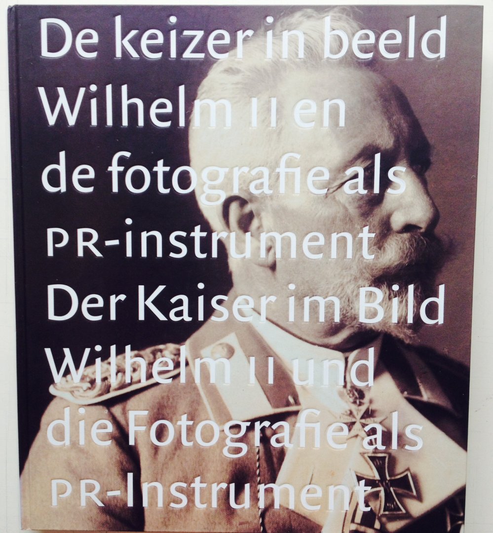 Asser, S. Ruitenberg, L. (red.) - De keizer in Beeld.  Der Kaiser im Bild. Wilhelm II en de fotografie als PR-instrument. Wilhelm II und die Fotografie als PR-Instrument
