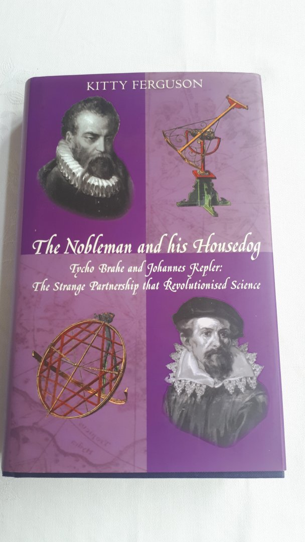 FERGUSON, Kitty - The Nobleman and his housedog. Tycho Brahe and Johannes Kepler: The Strange Partnership that Revolutionised Science