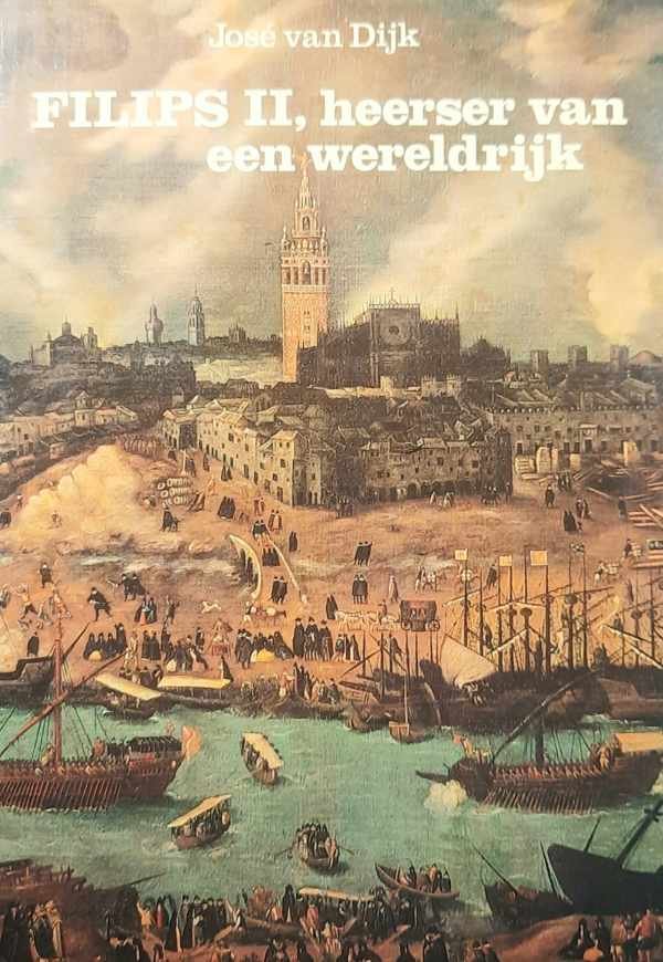 VAN DIJK José - Filips II, heerser van een wereldrijk